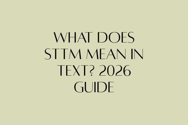 What Does STTM Mean in Text? 2026 Guide what does sttm mean in text