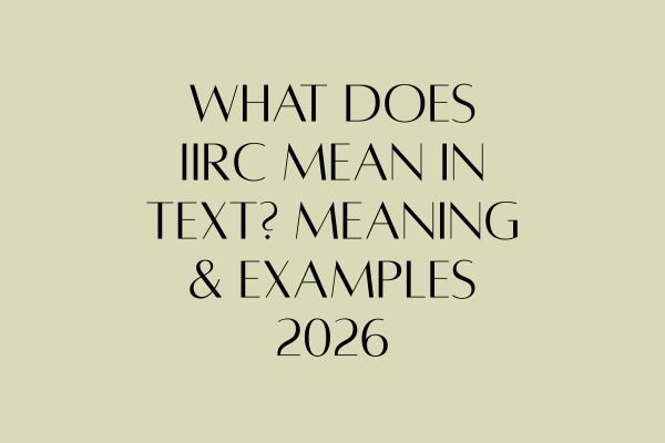 What Does IIRC Mean in Text? Meaning & Examples 2026 what does iirc mean in text