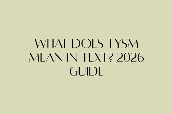 What Does TYSM Mean in Text? 2026 Guide what does tysm mean in text