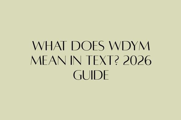 What Does WDYM Mean in Text? 2026 Guide what does wdym mean in text