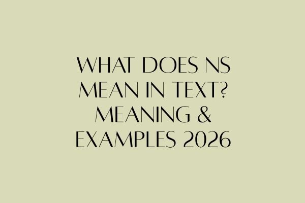What Does NS Mean in Text? Meaning & Examples 2026 what does ns mean in text