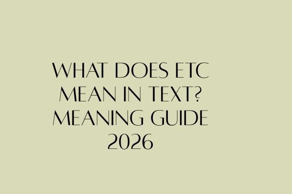 What Does Etc Mean in Text? Meaning Guide 2026 what does etc mean in text