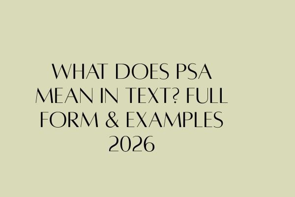 What Does PSA Mean in Text? Full Form & Examples 2026 what does psa mean in text